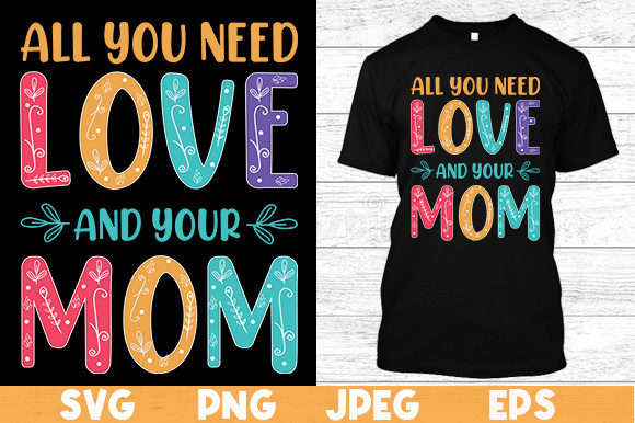 All You Need Love and Your MOM T Shirt Graphics