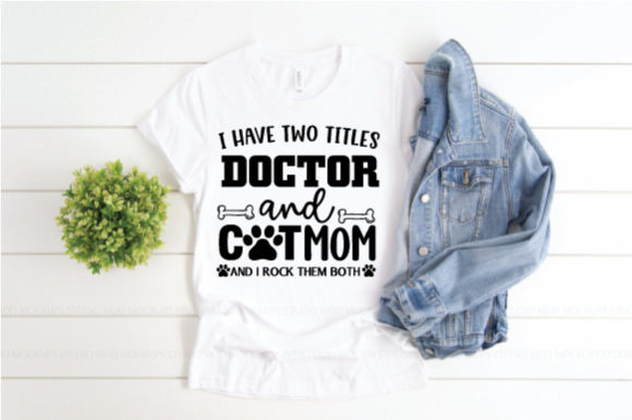 I Have Two Titles Doctor and Cat Mom and Graphics