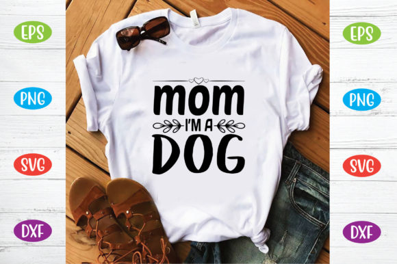 Mom I’m a Dog Graphics for T-Shirt Designs