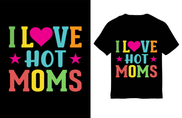 Mom T-Shirt Design, I Love My Hot Moms