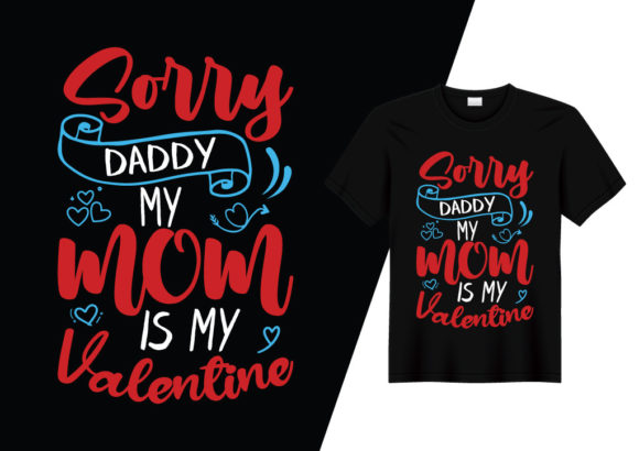 Sorry DAD My MOM is My Valentine T-shirt Graphics and Print Templates
